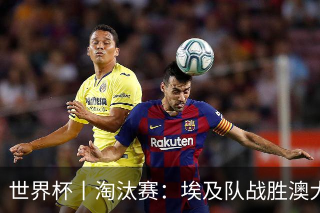 世界杯丨淘汰赛：埃及队战胜澳大利亚队