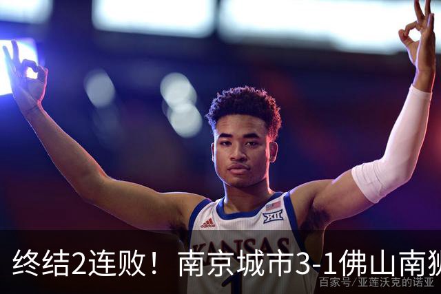 终结2连败！南京城市3-1佛山南狮 恩戈姆建功朱启文双响